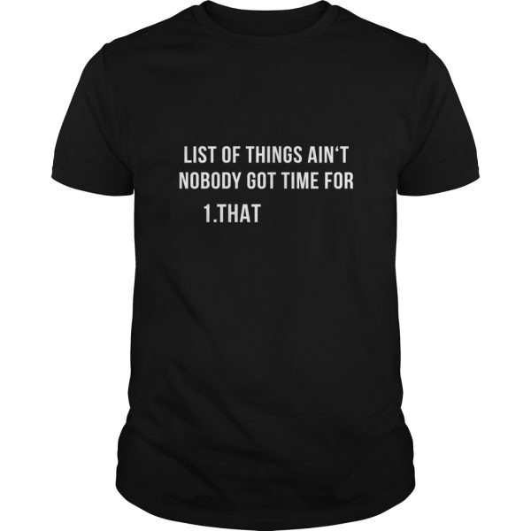 List of things ain’t nobody got time for shirt, hoodie, long sleeve