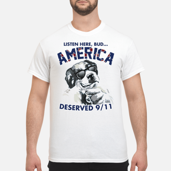 Listen here bud America deserved 911 shirt, hoodie