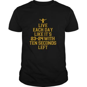 Live each day like it’s 23-24 with ten seconds left shirt, hoodie