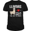 Llamas make me happy you not so much shirt, hoodie