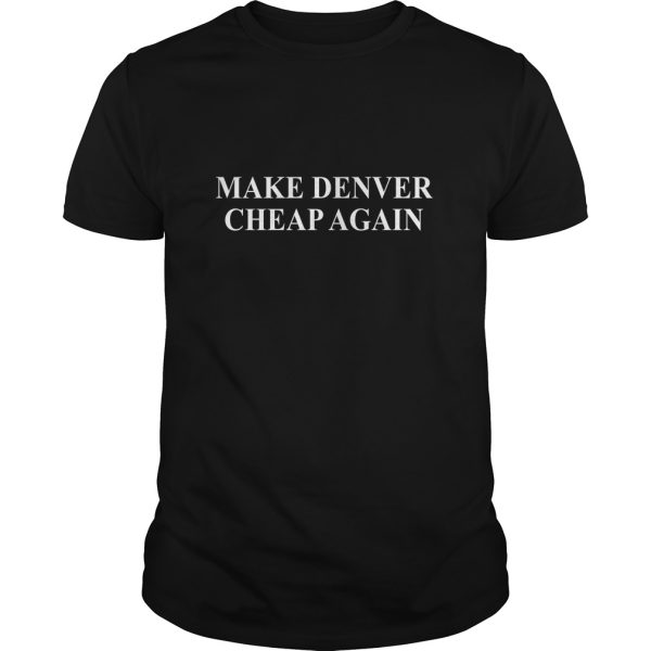 Make Denver Cheap Again shirt, hoodie, long sleeve