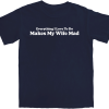 Makes My Wife Mad T Shirt