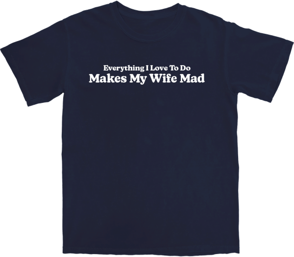 Makes My Wife Mad T Shirt