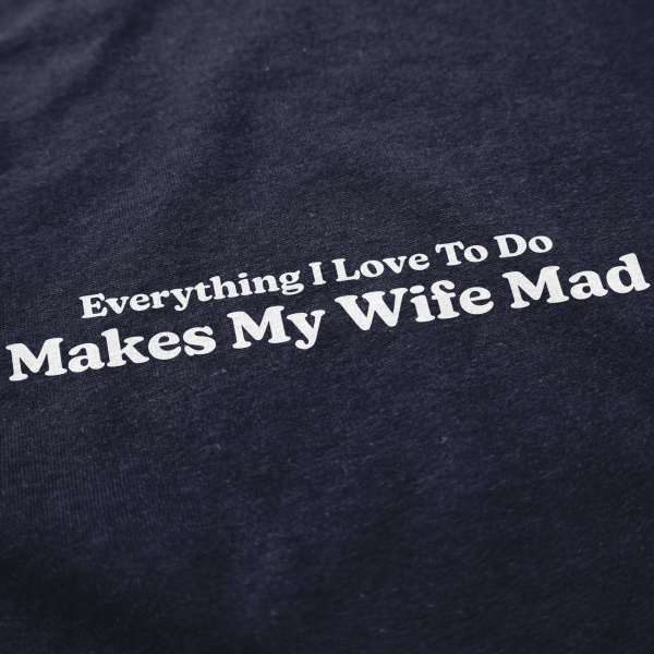 Makes My Wife Mad T Shirt