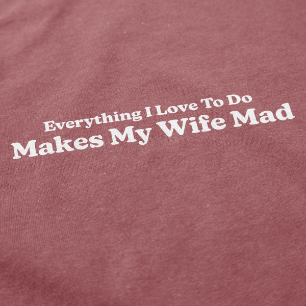 Makes My Wife Mad T Shirt