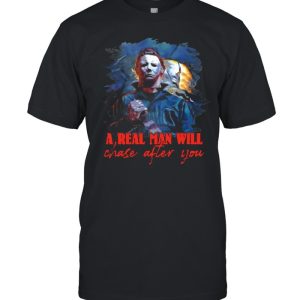 Michael Myers a real man will chase after you Halloween shirt 1
