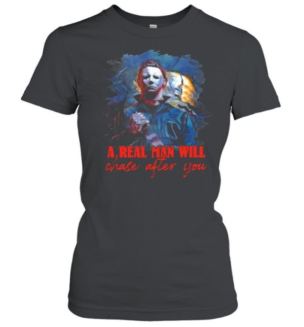 Michael Myers a real man will chase after you Halloween shirt