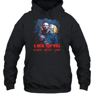 Michael Myers a real man will chase after you Halloween shirt 4 Michael Myers a real man will chase after you Halloween shirt 5