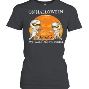 Mummies on Halloween we walk among people Halloween shirt 1 Mummies on Halloween we walk among people Halloween shirt 2