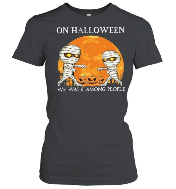 Mummies on Halloween we walk among people Halloween shirt