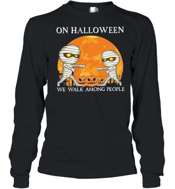 Mummies on Halloween we walk among people Halloween shirt