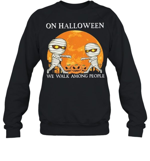 Mummies on Halloween we walk among people Halloween shirt