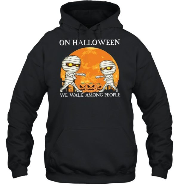 Mummies on Halloween we walk among people Halloween shirt