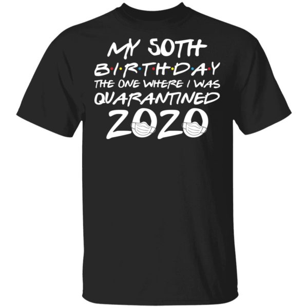 My 50th birthday the one where I was quarantined 2020 shirt, hoodie