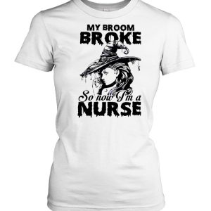 My Broom Broke So Now I’m A Nurse Witch Girl Halloween T-shirt 1 My Broom Broke So Now I'm A Nurse Witch Girl Halloween T shirt 2