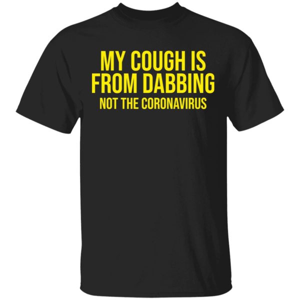 My cough is from dabbing not the Coronavirus shirt, hoodie