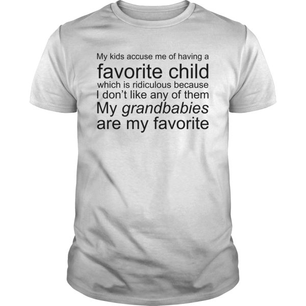 My kids accuse me of having a favorite child which is ridiculous shirt