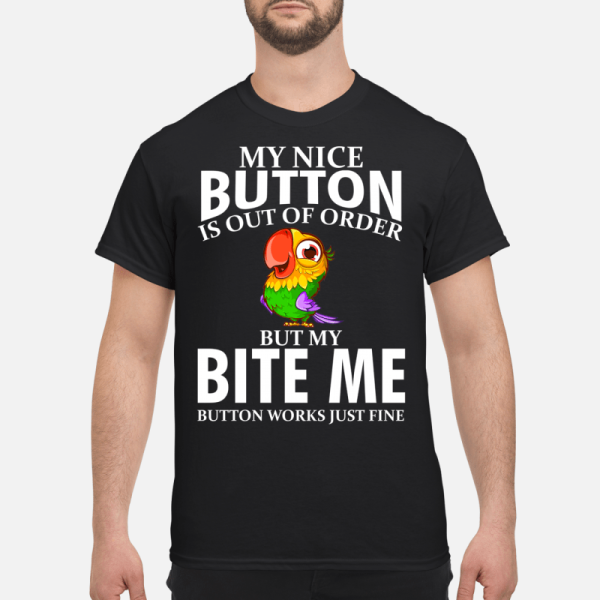 My nice button is out of order but my bite me parrot shirt