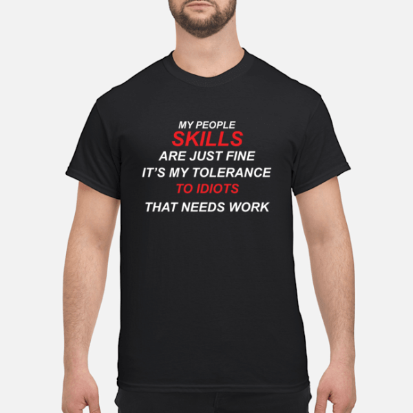 My people skills are just fine it’s my tolerance to idiots shirt