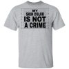 My skin color is not a crime shirt, hoodie, long sleeve
