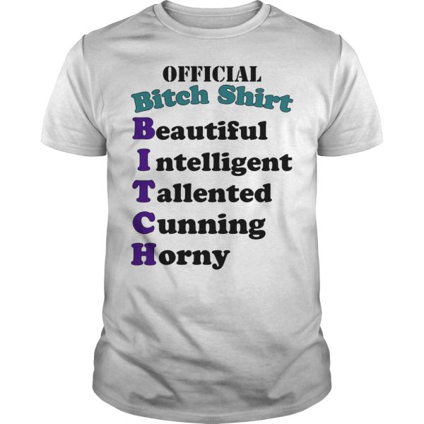 Official Bitch Shirt Beautiful Intelligent Tallented Cunning Horny shirt