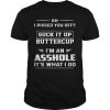 Oh i pissed you off suck it up buttercup i’m an asshole it’s what i do shirt