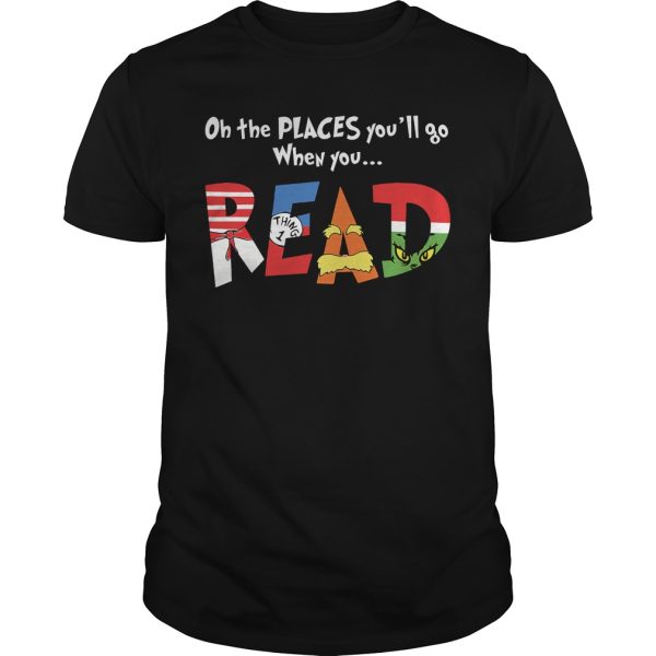 Oh the places you’ll go when you read shirt, hoodie, long sleeve