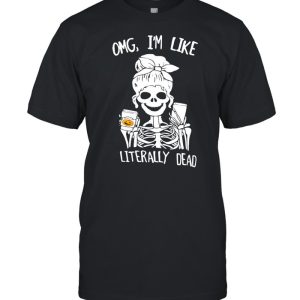 Omg I'm Like Literally Dead Skeleton Halloween T shirt 1
