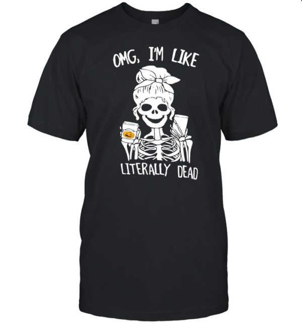 Omg I’m Like Literally Dead Skeleton Halloween T-shirt