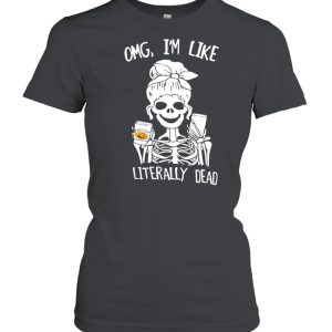 Omg I’m Like Literally Dead Skeleton Halloween T-shirt 1 Omg I'm Like Literally Dead Skeleton Halloween T shirt 2