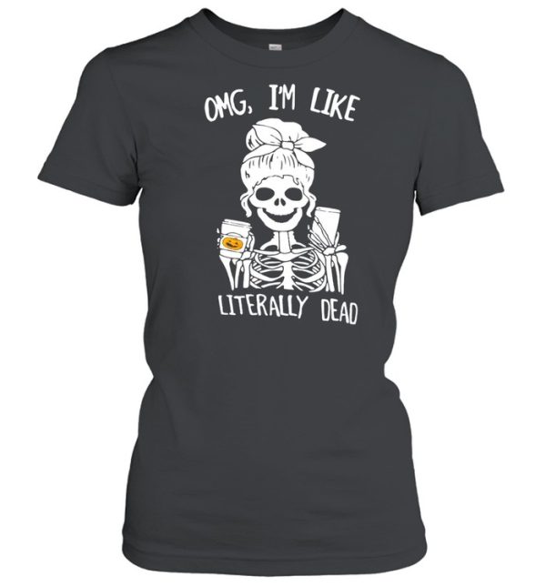 Omg I’m Like Literally Dead Skeleton Halloween T-shirt