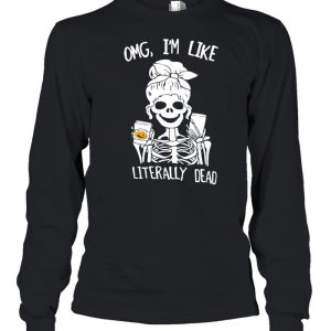 Omg I’m Like Literally Dead Skeleton Halloween T-shirt 2 Omg I'm Like Literally Dead Skeleton Halloween T shirt 3
