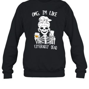 Omg I’m Like Literally Dead Skeleton Halloween T-shirt 3 Omg I'm Like Literally Dead Skeleton Halloween T shirt 4