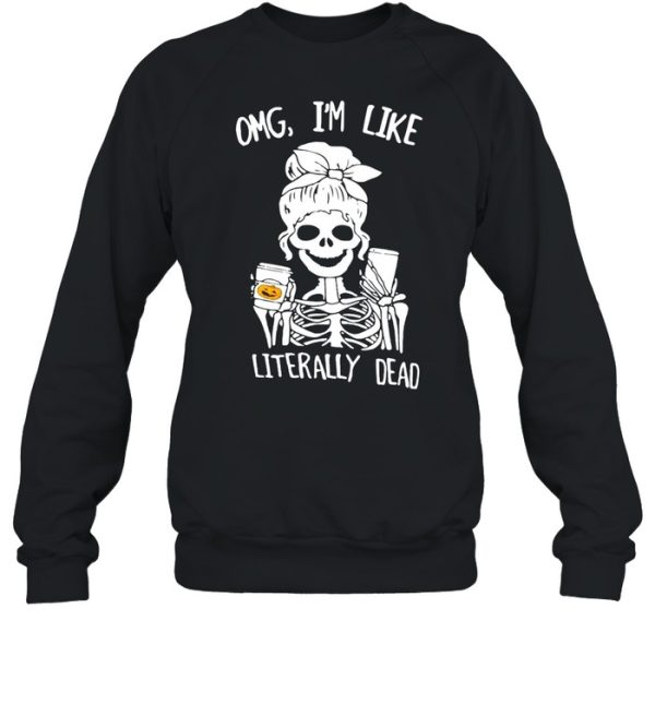 Omg I’m Like Literally Dead Skeleton Halloween T-shirt