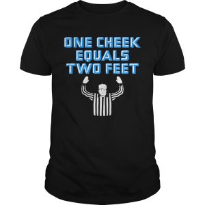 One Cheek Equals Two Feet shirt, hoodie, long sleeve, ladies tee