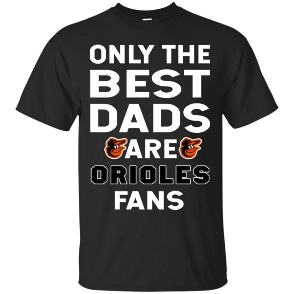 Only The Best Dads Are Fans Baltimore Orioles T Shirts