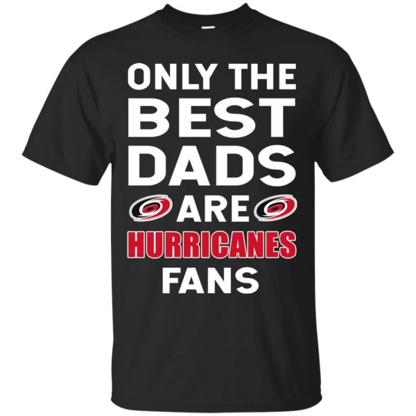 Only The Best Dads Are Fans Carolina Hurricanes T Shirts, is cool gift