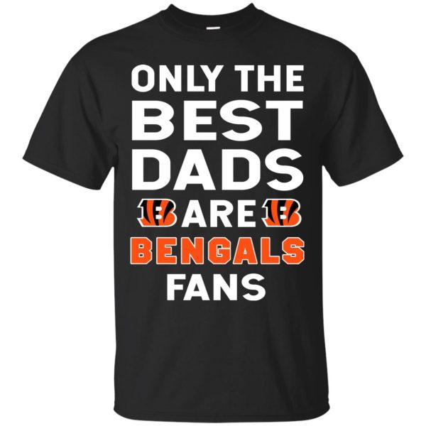 Only The Best Dads Are Fans Cincinnati Bengals T Shirts, is cool gift