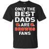 Only The Best Dads Are Fans Cleveland Browns T Shirts, is cool gift
