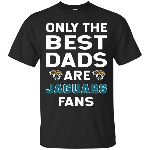 Only The Best Dads Are Fans Jacksonville Jaguars T Shirts, is cool gift