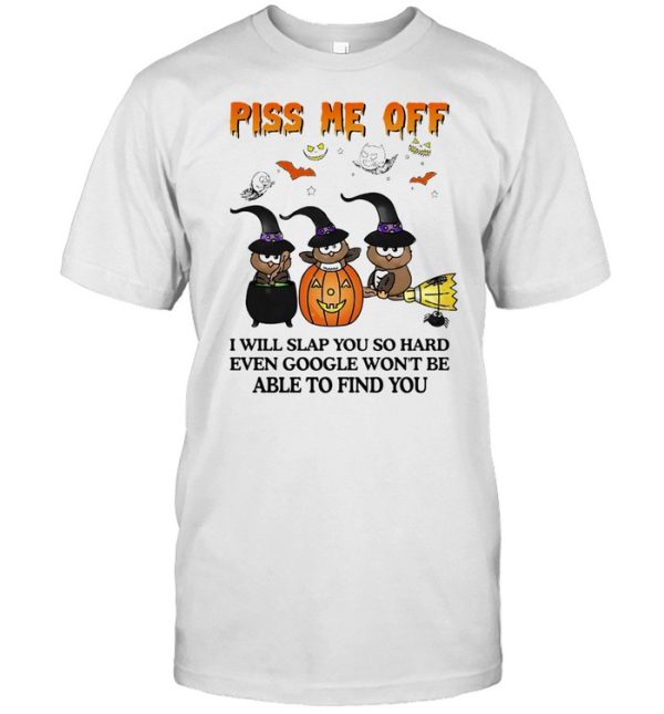 Owl Witch piss me off I will slap you so hard even google won’t be able to find you Halloween shirt