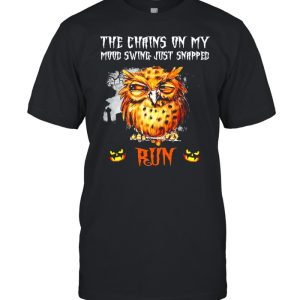 Owl the chains on my mood swing just snapped Run Halloween shirt 1