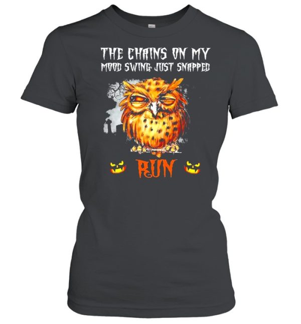 Owl the chains on my mood swing just snapped Run Halloween shirt