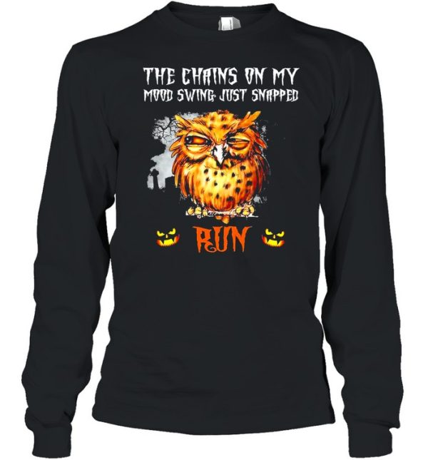 Owl the chains on my mood swing just snapped Run Halloween shirt