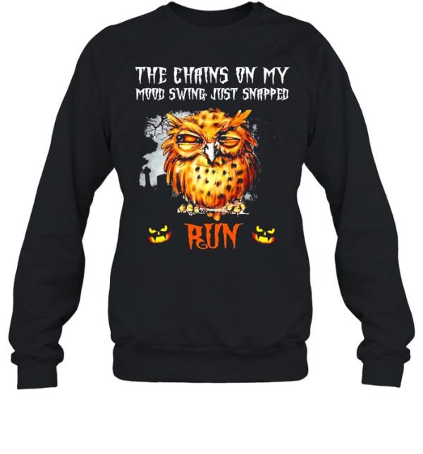 Owl the chains on my mood swing just snapped Run Halloween shirt