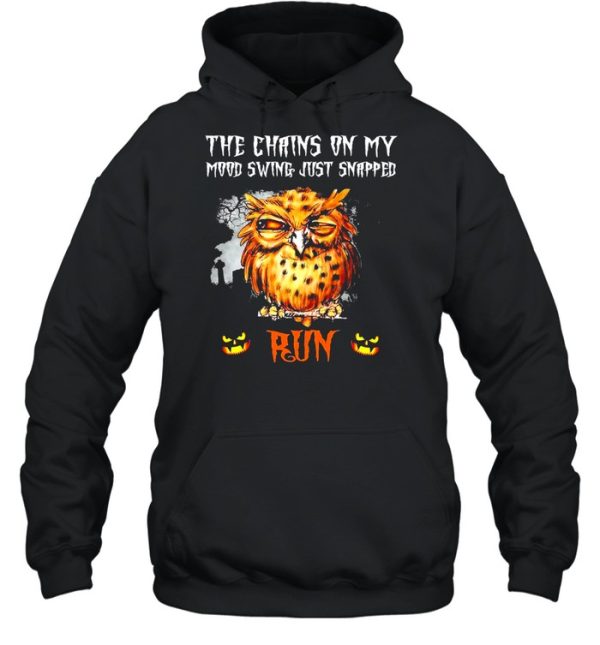 Owl the chains on my mood swing just snapped Run Halloween shirt