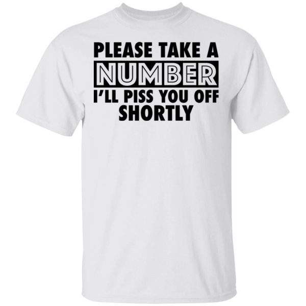 Please take a number i’ll piss you off shortly shirt, hoodie, long sleeve