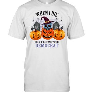 Pumpkins Halloween When I Die Don't Let Me Vote Democrat Shirt 1