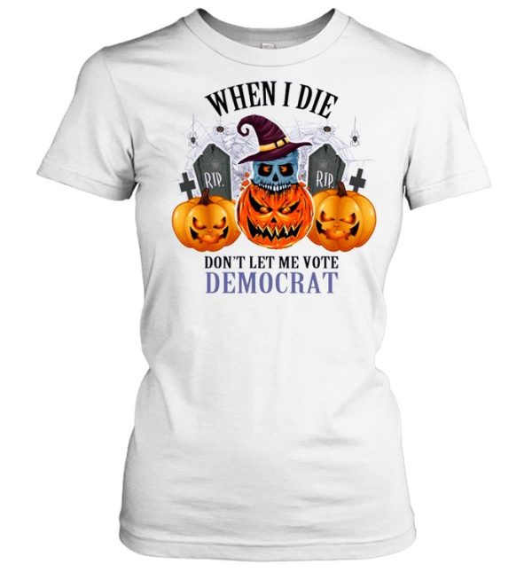 Pumpkins Halloween When I Die Don’t Let Me Vote Democrat Shirt