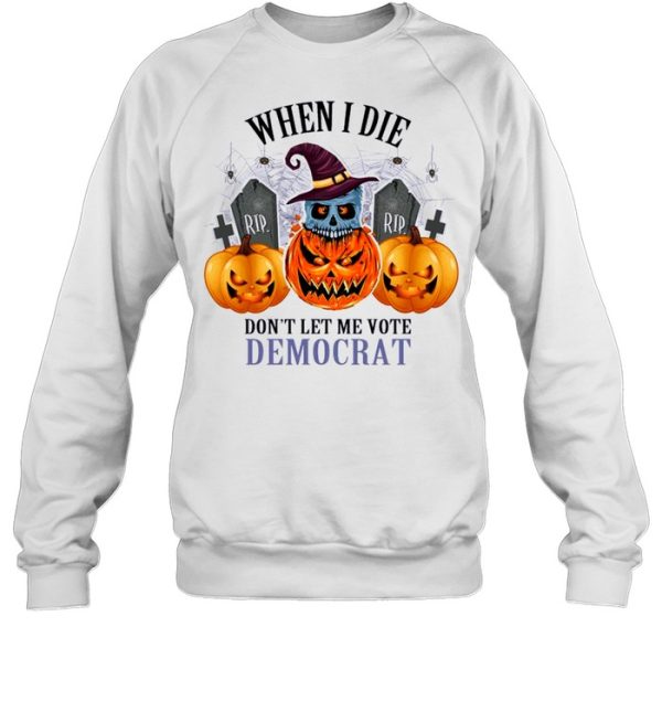 Pumpkins Halloween When I Die Don’t Let Me Vote Democrat Shirt